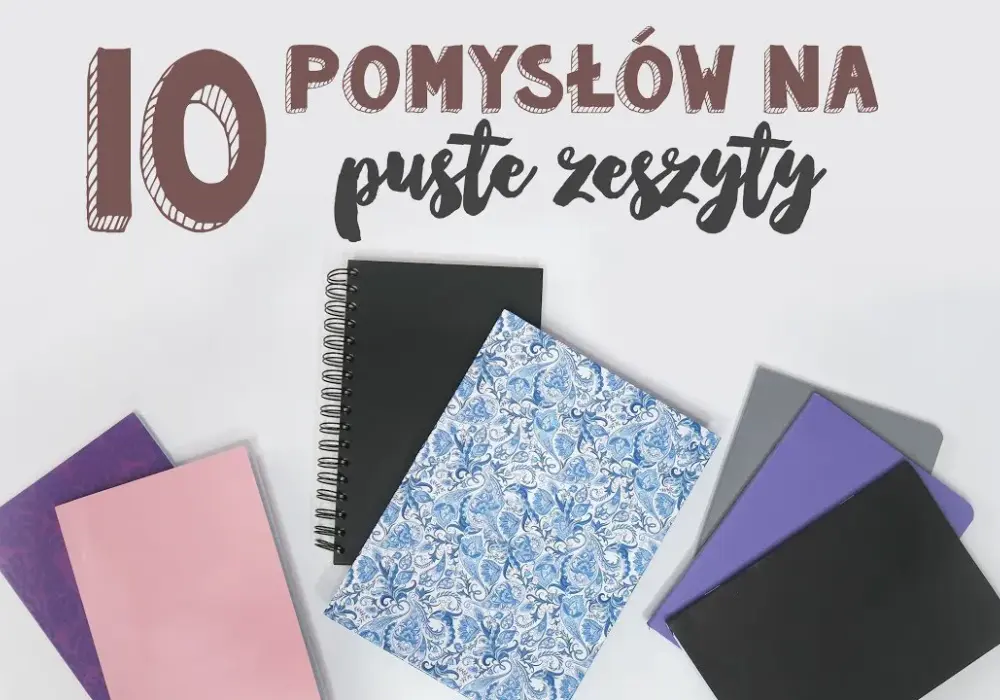 Co zrobić z pustym zeszytem? 10 kreatywnych pomysłów na wykorzystanie