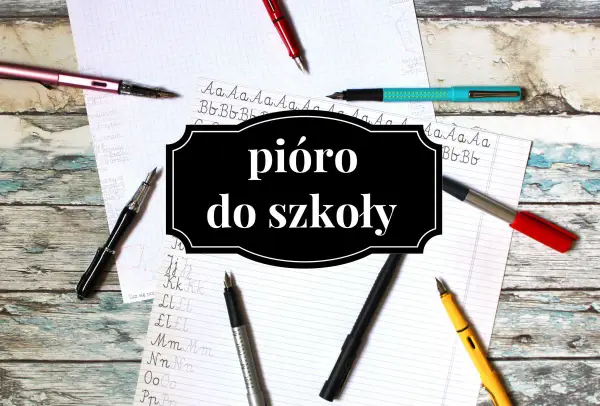 Jak wybrać pióro dla dziecka? Rodzaje i porady